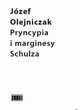 Pryncypia i marginesy Schulza. Eseje, Jzef Olejniczak