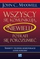 Wszyscy si komunikuj, niewielu potrafi si porozumie, John C. Maxwell