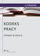 Kodeks pracy - zmiany w 2013 r., Monika Latos-Mikowska, Dorota Dzienisiuk, Ewa Drzewiecka, Praca zbiorowa, Ewa Suknarowska-Drzewiecka, Magorzata Skibiska, Magorzata Mrzygd, Piotr Kostrzewa, Izabela Baranowska, Magdalena Kostrzewa