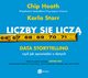 Liczby si licz. Data storytelling, czyli jak opowiada o danych, Chip Heath, Karla Starr