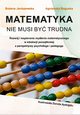 Matematyka nie musi by trudna. Rozwj i wspieranie mylenia matematycznego w edukacji pocztkowej z perspektywy psychologa i pedagoga, Boena Janiszewska, Agnieszka Roguska