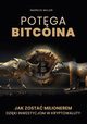 Potga bitcoina. Jak zosta milionerem dziki inwestycjom w kryptowaluty, Markus Miller