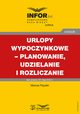 Urlopy wypoczynkowe ? planowanie, udzielanie i rozliczanie, Mariusz Pigulski