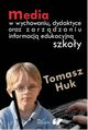 Media w wychowaniu, dydaktyce oraz zarzdzaniu informacj edukacyjn szkoy, Tomasz Huk