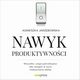 Nawyk produktywnoci. Wszystko, czego potrzebujesz, aby osiga w yciu maksymalne efekty, Agnieszka Jarzbowska