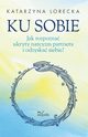 Ku sobie. Jak rozpozna ukryty narcyzm partnera i odzyska siebie?, Katarzyna Lorecka
