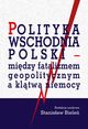 Polityka wschodnia Polski - midzy fatalizmem geopolitycznym a kltw niemocy, Stanisaw Biele