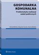 Gospodarka komunalna. Problematyka realizacji zada publicznych, Wojciech Gonet, Hanna Wolska, Micha Biliski