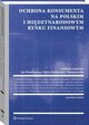 Ochrona konsumenta na polskim i midzynarodowym rynku finansowym, Wodzimierz Szpringer, Stanisaw Kasiewicz, Damian Cyman, Magdalena Fedorowicz, Tomasz Nieborak, Edyta Rutkowska-Tomaszewska, Mariola Lemonnier, Beata Pachuca-Smulska, Milena Kabza, Aleksandra Nadolska, Marcin Olszak, Magdalena Dziedzic, Micha Mariaski,