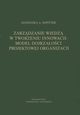 Zarzdzanie wiedz w tworzeniu innowacji: model dojrzaoci projektowej organizacji, Agnieszka A. Szpitter