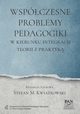 Wspczesne problemy pedagogiki. W kierunku integracji teorii z praktyk, Stefan M. Kwiatkowski