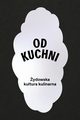 Od kuchni. ydowska kultura kulinarna, Tamara Sztyma, Magdalena Malak