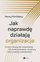 Jak naprawd dziaaj organizacje. Siedem kluczy do zrozumienia ich funkcjonowania, struktury i roli w naszej codziennoci, Henry Mintzberg