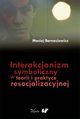 Interakcjonizm symboliczny w teorii i praktyce resocjalizacyjnej, Maciej Bernasiewicz