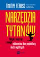 Narzdzia tytanw. Taktyki, zwyczaje i nawyki milionerw, ikon popkultury i ludzi wybitnych, Timothy Ferriss