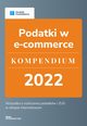 Podatki w e-commerce ? kompendium 2022, Angelika Borowska, Kinga Jaczak, Beata Kostrzycka, Emilia Lazarowicz, Magorzata Lewandowska, Ewa Szpytko-Waszczyszyn, Katarzyna Tokarczyk