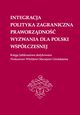 Integracja, polityka zagraniczna, praworzdno, wyzwania dla Polski wspczesnej: Ksiga Jubileuszowa dedykowana Profesorowi Witoldowi Maciejowi Gralskiemu, 