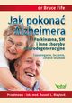 Jak pokona Alzheimera, Parkinsona, SM i inne choroby neurodegeneracyjne. Zapobieganie, leczenie, cofanie skutkw, Bruce Fife