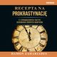 Recepta na prokrastynacj. 21 sprawdzonych taktyk budowania dobrych nawykw, Damon Zahariades