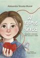 W rytmie serca. Opowieci o dzieciach , ktre uwierzyy w siebie, Aleksandra Struska -Musia