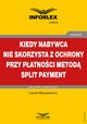 Kiedy nabywca nie skorzysta z ochrony przy patnoci metod split payment, ukasz Matusiakiewicz