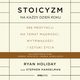 Stoicyzm na kady dzie roku. 366 medytacji na temat mdroci, wytrwaoci i sztuki ycia, Ryan Holiday, Stephen Hanselman
