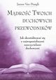 Mdro Twoich duchowych przewodnikw. Jak na co dzie uzyska pomoc i wsparcie od najwikszych nauczycieli, James Van Praagh