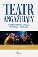 Teatr angaujcy. Teatroterapia drog wyjcia z izolacji, Patrycja Bartoszak