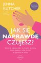 Jak si NAPRAWD czujesz? Szczere odpowiedzi na trudne pytania, ktre dadz ci si, by y w zgodzie ze sob, Jenna Kutcher