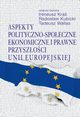 Aspekty polityczno-spoeczne, ekonomiczne i prawne przyszoci Unii Europejskiej, Ireneusz Kra, Radosaw Kubicki, Tadeusz Wallas