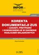 Korekta dokumentacji ZUS ? zasady, przypadki i konsekwencje w zakresie rozlicze skadkowych, Alicja Kozowska