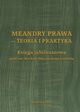 Meandry prawa - teoria i praktyka. Ksiga jubileuszowa prof. zw. dra hab. Mieczysawa Goettela, 