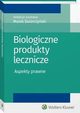 Biologiczne produkty lecznicze. Aspekty prawne, Marek wierczyski, ukasz arnowiec, Dariusz Fuchs, Natalia ojko, Pawe Lenarczyk, Zbigniew Wickowski
