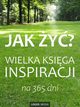 Jak y? Wielka ksiga inspiracji na 365 dni, Praca zbiorowa