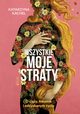 Wszystkie moje straty. O ciy, traumie i odzyskanym yciu, Katarzyna Kachel
