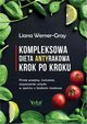 Kompleksowa dieta antyrakowa krok po kroku. Proste przepisy, wiczenia, oczyszczanie umysu w oparciu o badania naukowe, Liana Werner-Gray
