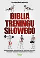 Biblia treningu siowego. Masa miniowa, idealna sylwetka, skuteczne wiczenia i programy treningw w kulturystyce i fitness, Grzegorz Andrzejewski
