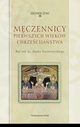 Mczennicy pierwszych wiekw chrzecijastwa, Marek Starowieyski