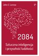 2084.Sztuczna inteligencja i przyszo ludzkoci., John C. Lennox
