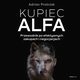 Kupiec Alfa. Przewodnik po efektywnych zakupach i negocjacjach, Adrian Prociak