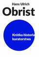 Krtka historia kuratorstwa, Hans Ulrich Obrist