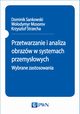 Przetwarzanie i analiza obrazw w systemach przemysowych. Wybrane zastosowania, Dominik Sankowski, Wolodymyr Mosorov, Krzysztof Strzecha