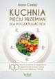 Kuchnia Piciu Przemian dla pocztkujcych. 100 atwych przepisw na bezglutenowe i wegetariaskie potrawy wedug Tradycyjnej Medycyny Chiskiej, Anna Czelej