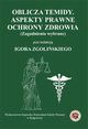 Oblicza Temidy. Aspekty prawne ochrony zdrowia (zagadnienia wybrane), 