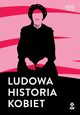 Ludowa historia kobiet, Przemysaw Wielgosz, Magorzata Koacz-Chmiel, Magdalena Toboa-Feliks, Monika Piotrowska-Marchewa, Alicja Urbanik-Kope, Elwira Wilczyska, Anna Katarzyna Sosnowska-Jordanovska, Anna Maria Dobrowolska, Aneta Prymaka-Oniszk, Katarzyna Staczak-Wilicz, Ja