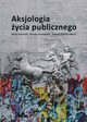 Aksjologia ycia publicznego, Edyta Pietrzak, ukasz Zaorski-Sikora, Renata Szczepanik