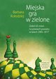 Miejska gra w zielone. Ziele 65 miast na prawach powiatu w latach 2005?2017, Barbara Koodziej