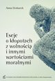 Eseje o kopotach z wolnoci i innymi wartociami moralnymi, Anna Drabarek