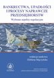 Bankructwa, upadoci i procesy naprawcze przedsibiorstw. Wybrane aspekty regulacyjne, 
