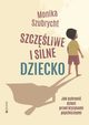 Szczliwe i silne dziecko Jak uchroni dzieci przed kryzysami psychicznymi, Monika Szubrycht
